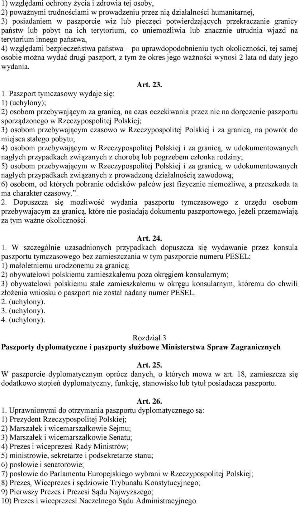 okoliczności, tej samej osobie można wydać drugi paszport, z tym że okres jego ważności wynosi 2 lata od daty jego wydania. Art. 23. 1.