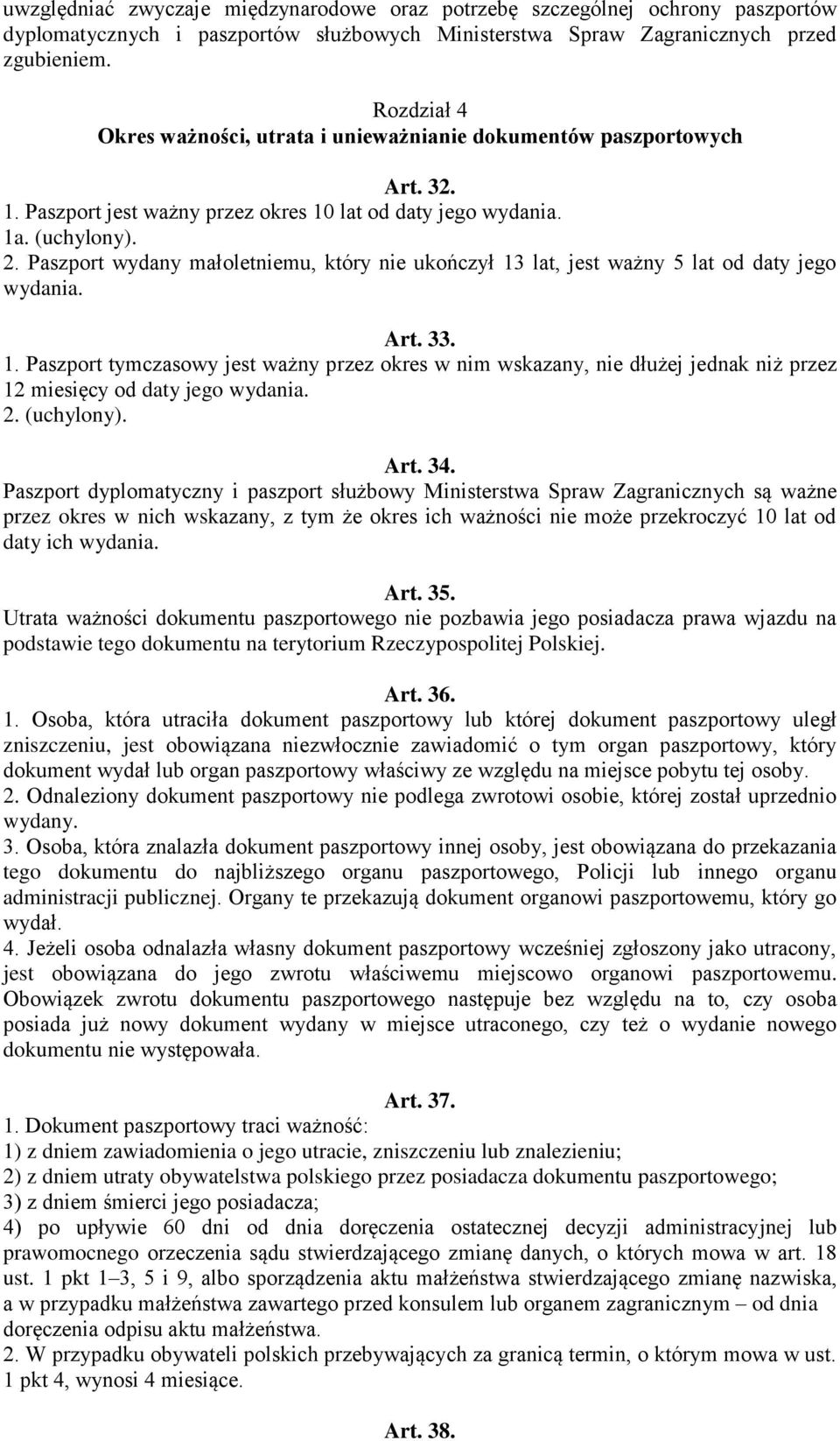 Paszport wydany małoletniemu, który nie ukończył 13 lat, jest ważny 5 lat od daty jego wydania. Art. 33. 1. Paszport tymczasowy jest ważny przez okres w nim wskazany, nie dłużej jednak niż przez 12 miesięcy od daty jego wydania.