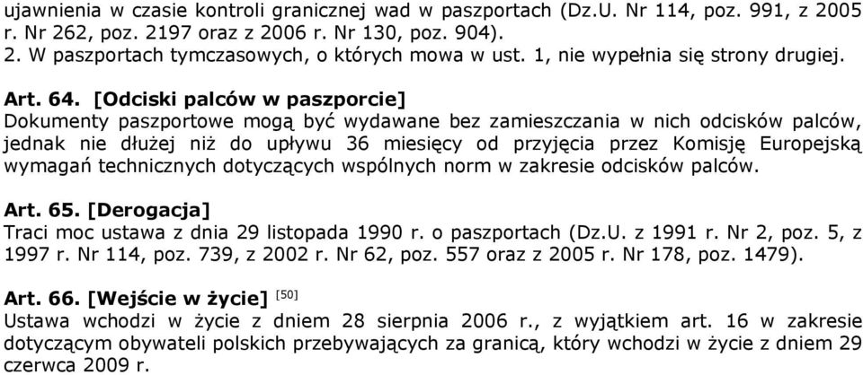 [Odciski palców w paszporcie] Dokumenty paszportowe mogą być wydawane bez zamieszczania w nich odcisków palców, jednak nie dłużej niż do upływu 36 miesięcy od przyjęcia przez Komisję Europejską