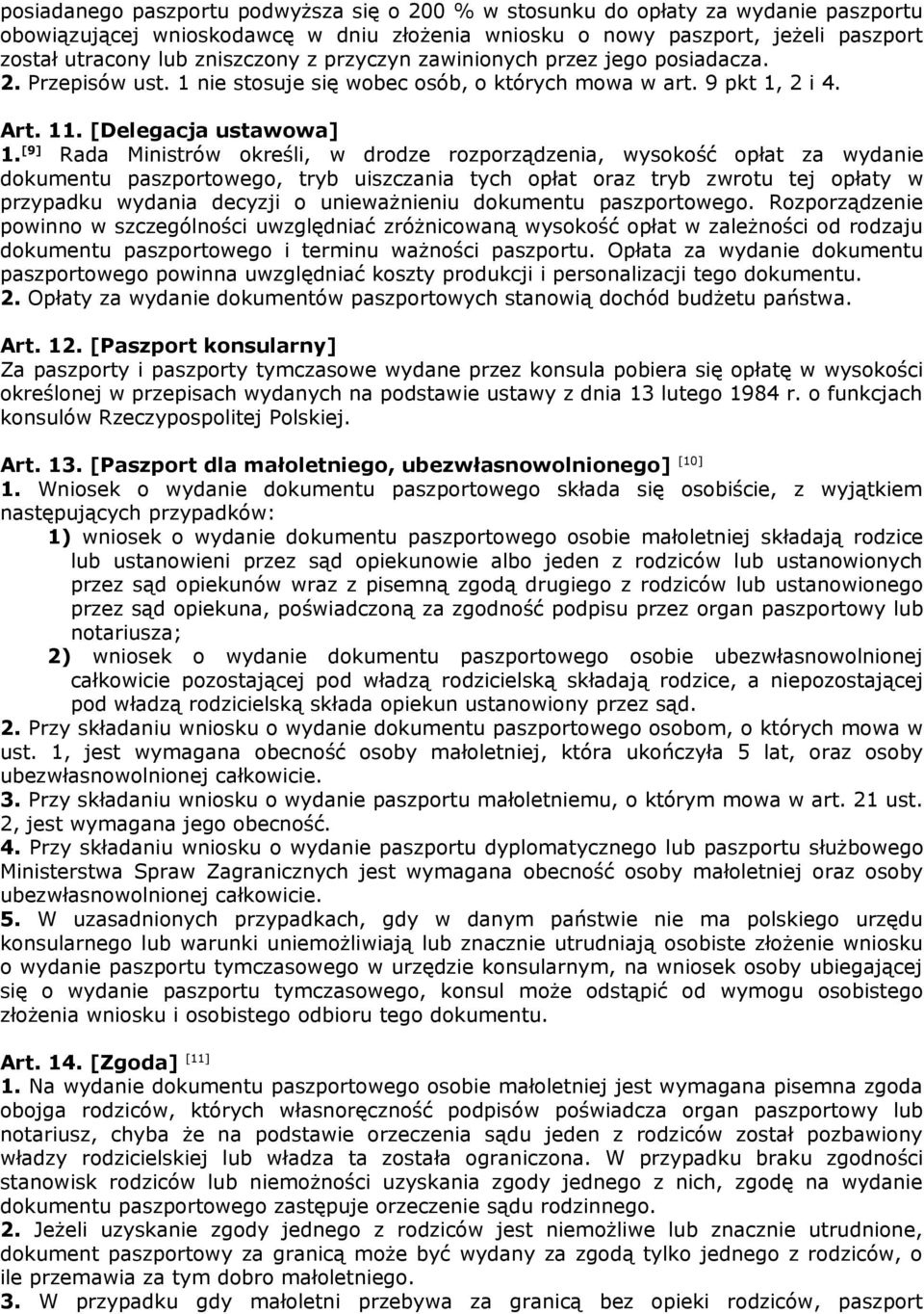 [9] Rada Ministrów określi, w drodze rozporządzenia, wysokość opłat za wydanie dokumentu paszportowego, tryb uiszczania tych opłat oraz tryb zwrotu tej opłaty w przypadku wydania decyzji o