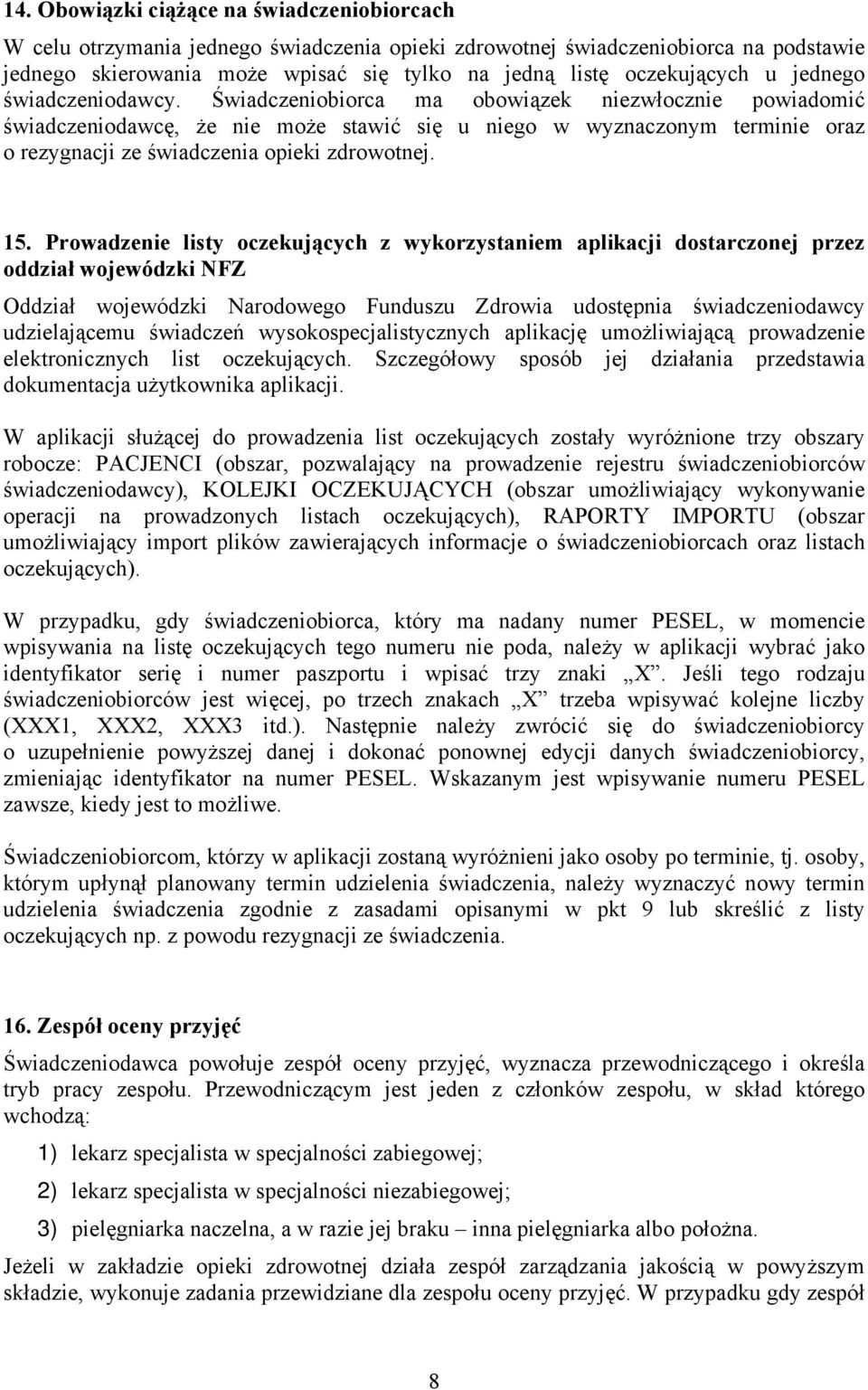 Świadczeniobiorca ma obowiązek niezwłocznie powiadomić świadczeniodawcę, że nie może stawić się u niego w wyznaczonym terminie oraz o rezygnacji ze świadczenia opieki zdrowotnej. 15.