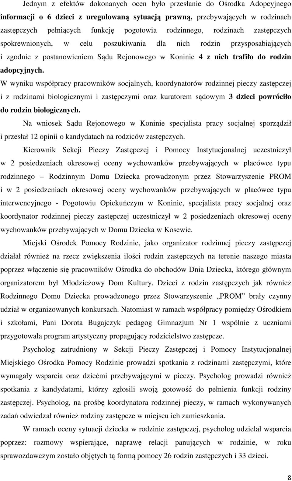 W wyniku współpracy pracowników socjalnych, koordynatorów rodzinnej pieczy zastępczej i z rodzinami biologicznymi i zastępczymi oraz kuratorem sądowym 3 dzieci powróciło do rodzin biologicznych.