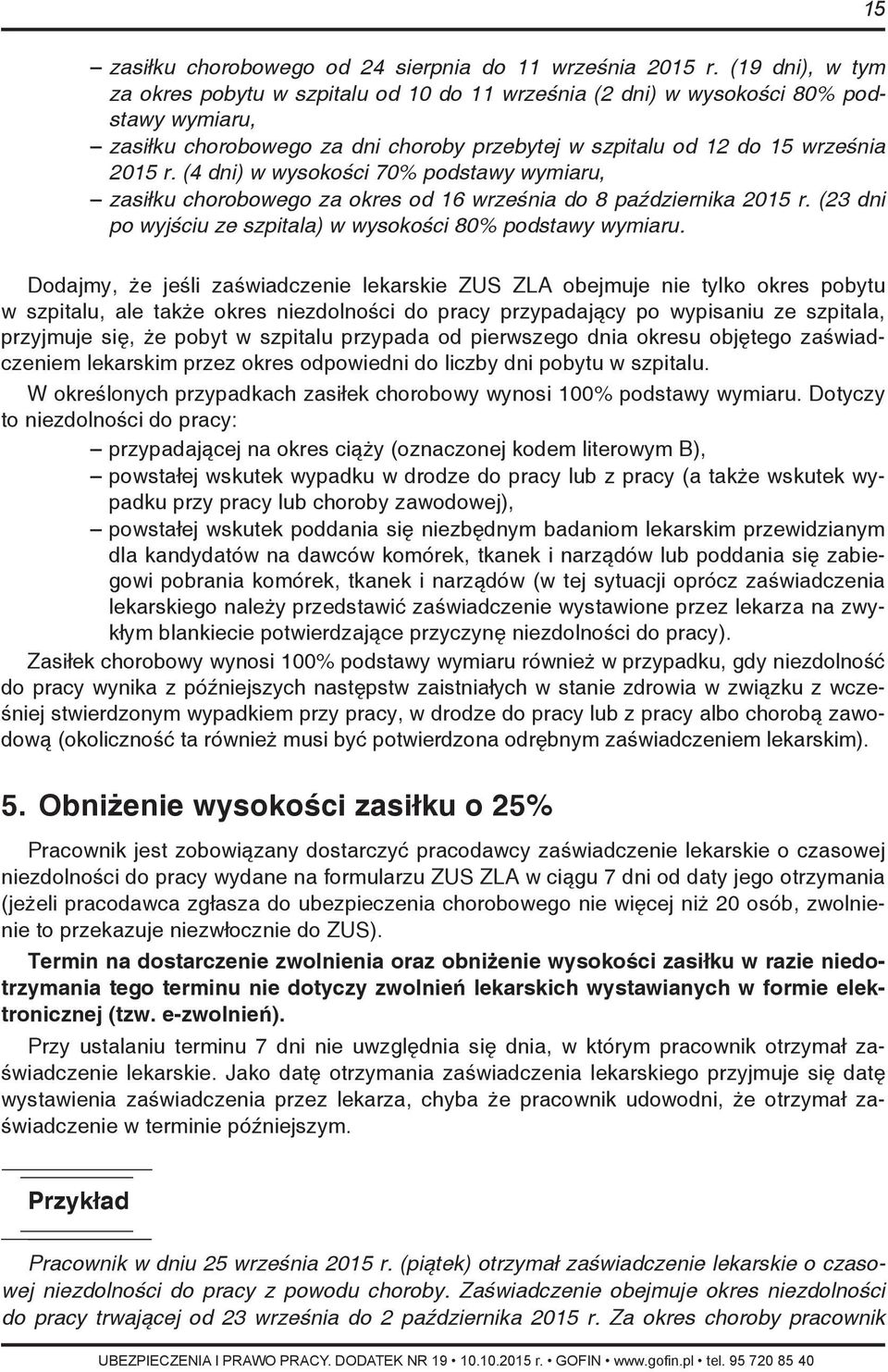 (4 dni) w wysokości 70% podstawy wymiaru, zasiłku chorobowego za okres od 16 września do 8 października 2015 r. (23 dni po wyjściu ze szpitala) w wysokości 80% podstawy wymiaru.