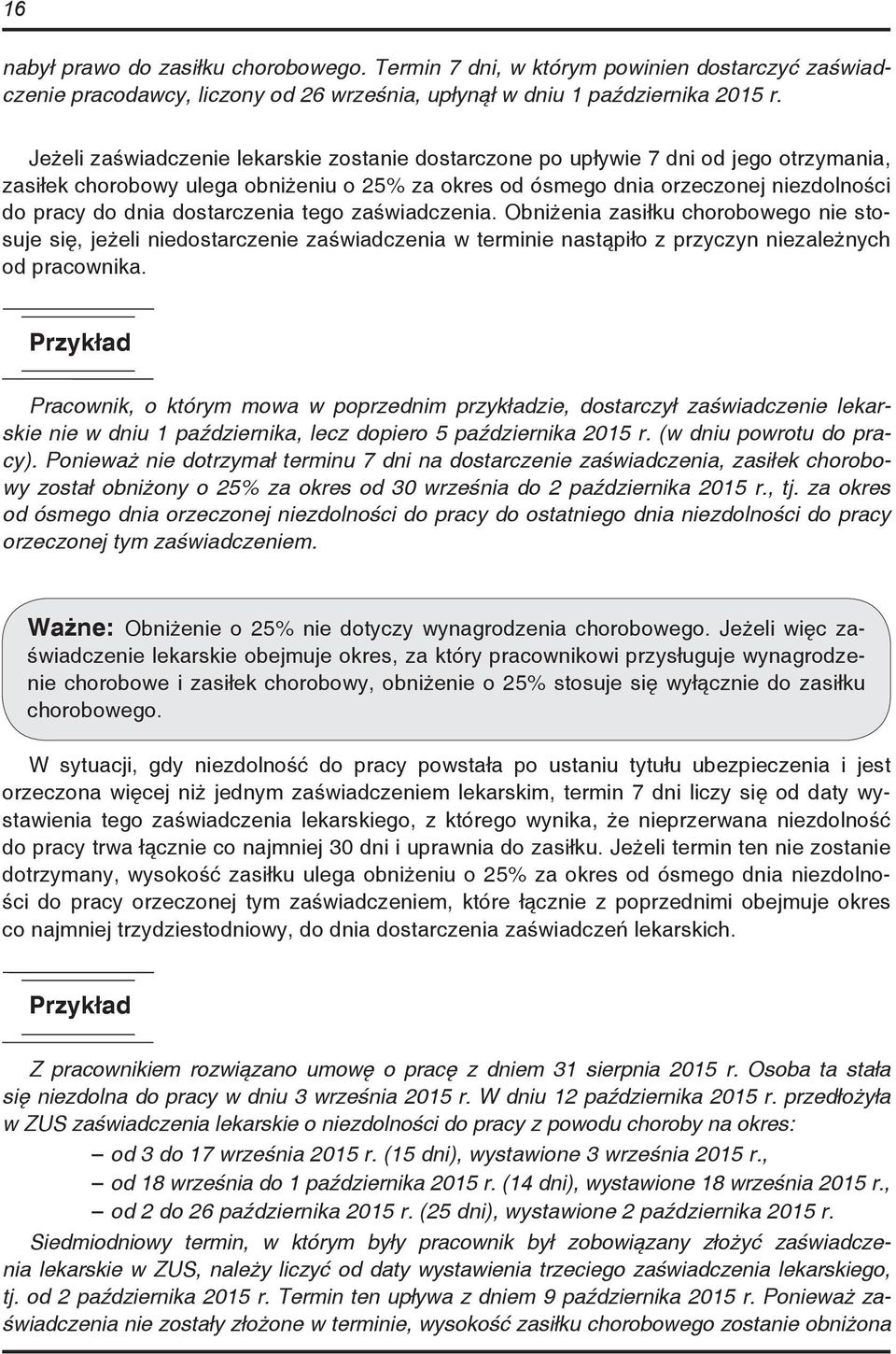 dostarczenia tego zaświadczenia. Obniżenia zasiłku chorobowego nie stosuje się, jeżeli niedostarczenie zaświadczenia w terminie nastąpiło z przyczyn niezależnych od pracownika.