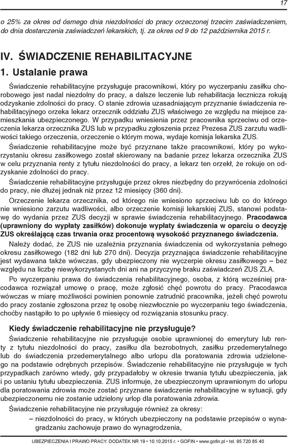 Ustalanie prawa Świadczenie rehabilitacyjne przysługuje pracownikowi, który po wyczerpaniu zasiłku chorobowego jest nadal niezdolny do pracy, a dalsze leczenie lub rehabilitacja lecznicza rokują