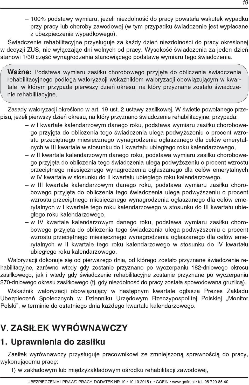 Wysokość świadczenia za jeden dzień stanowi 1/30 część wynagrodzenia stanowiącego podstawę wymiaru tego świadczenia.