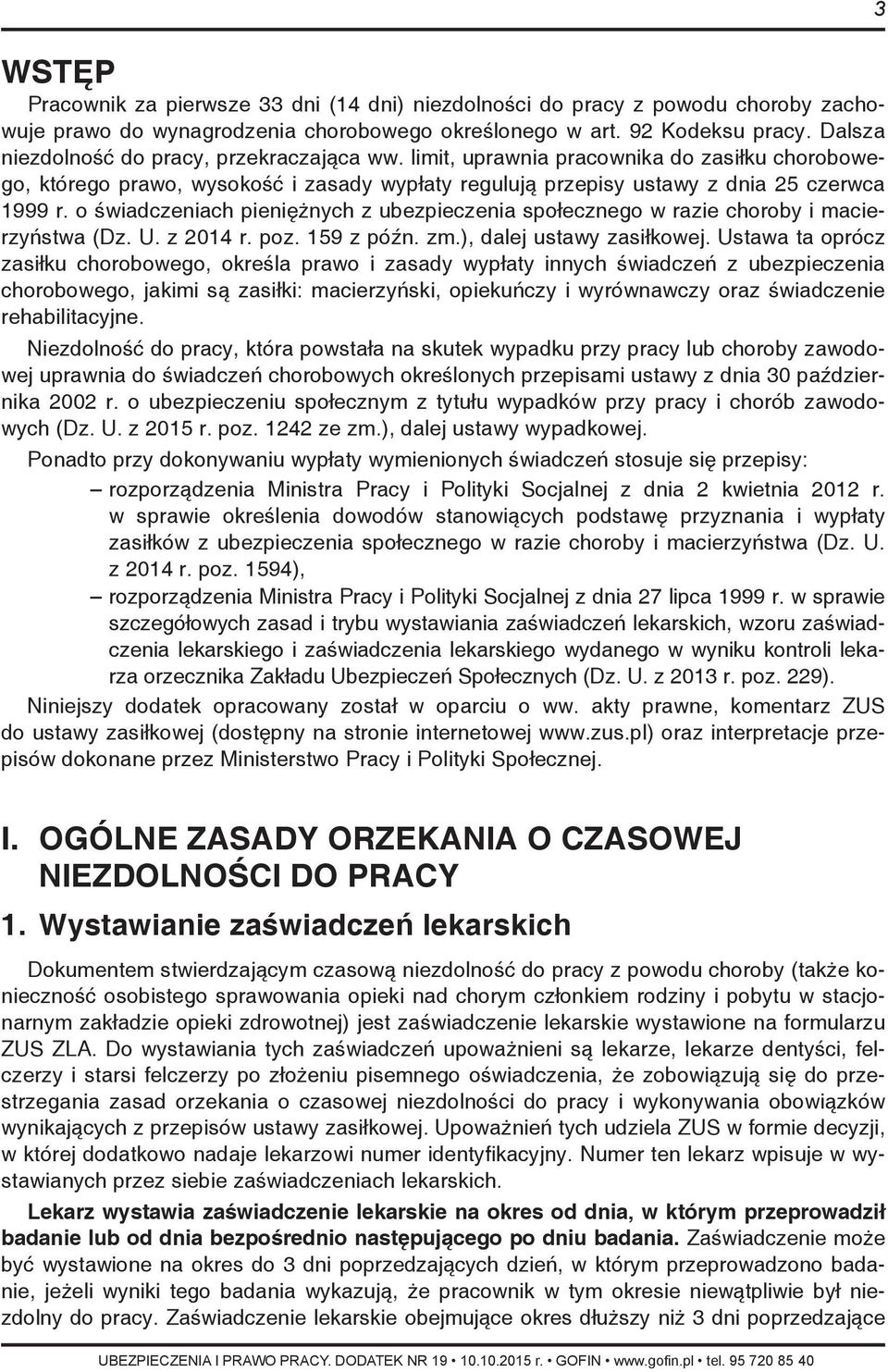 o świadczeniach pieniężnych z ubezpieczenia społecznego w razie choroby i macierzyństwa (Dz. U. z 2014 r. poz. 159 z późn. zm.), dalej ustawy zasiłkowej.