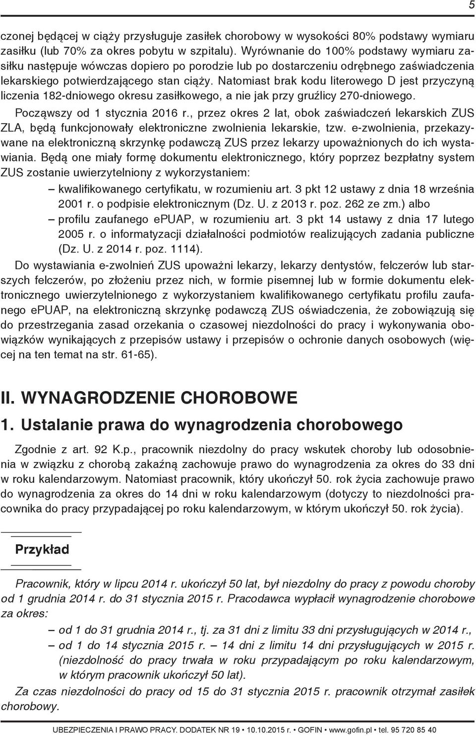 Natomiast brak kodu literowego D jest przyczyną liczenia 182-dniowego okresu zasiłkowego, a nie jak przy gruźlicy 270-dniowego. Począwszy od 1 stycznia 2016 r.