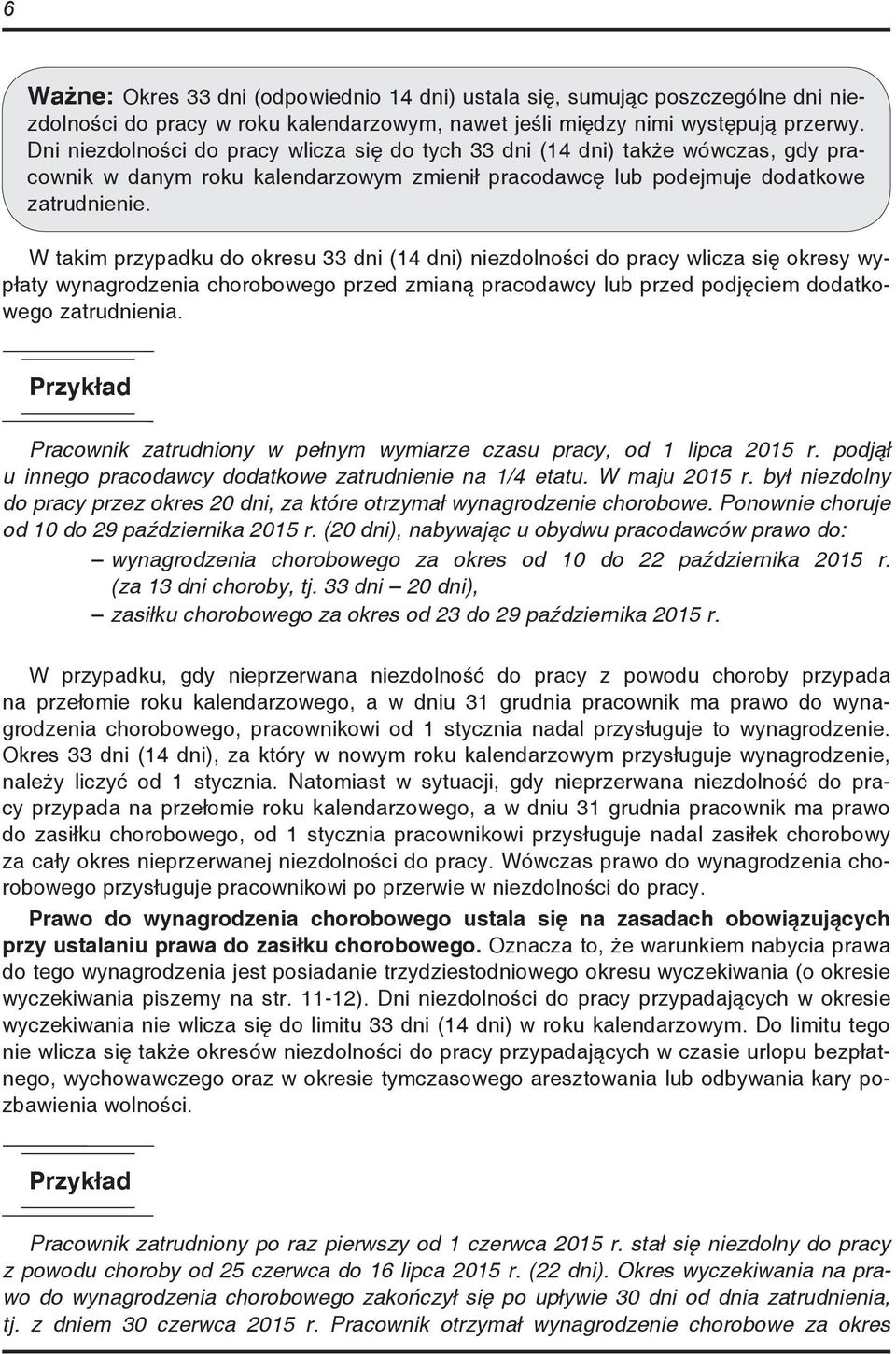 W takim przypadku do okresu 33 dni (14 dni) niezdolności do pracy wlicza się okresy wypłaty wynagrodzenia chorobowego przed zmianą pracodawcy lub przed podjęciem dodatkowego zatrudnienia.