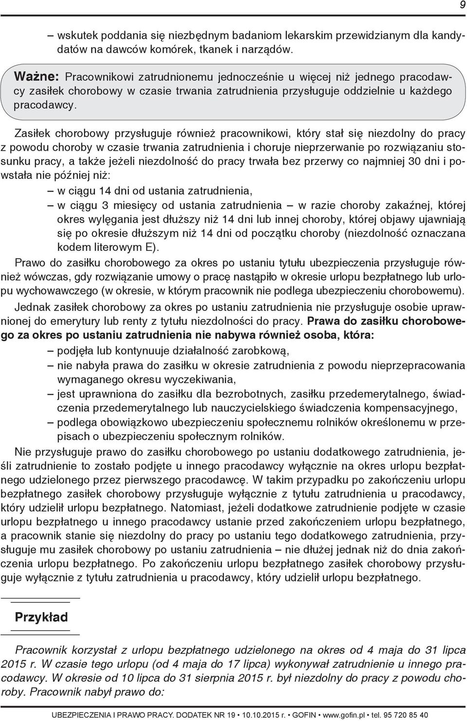 Zasiłek chorobowy przysługuje również pracownikowi, który stał się niezdolny do pracy z powodu choroby w czasie trwania zatrudnienia i choruje nieprzerwanie po rozwiązaniu stosunku pracy, a także