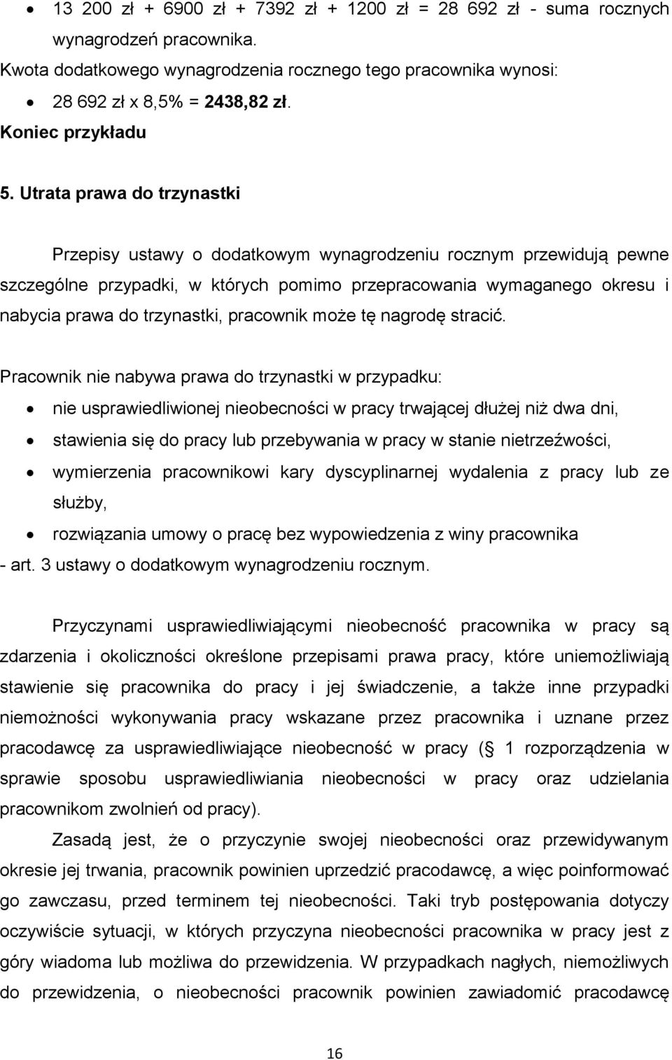 Utrata prawa do trzynastki Przepisy ustawy o dodatkowym wynagrodzeniu rocznym przewidują pewne szczególne przypadki, w których pomimo przepracowania wymaganego okresu i nabycia prawa do trzynastki,