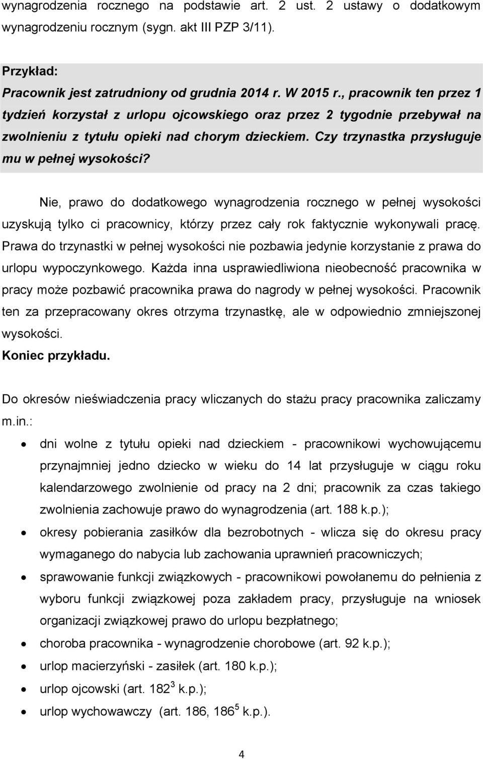 Nie, prawo do dodatkowego wynagrodzenia rocznego w pełnej wysokości uzyskują tylko ci pracownicy, którzy przez cały rok faktycznie wykonywali pracę.