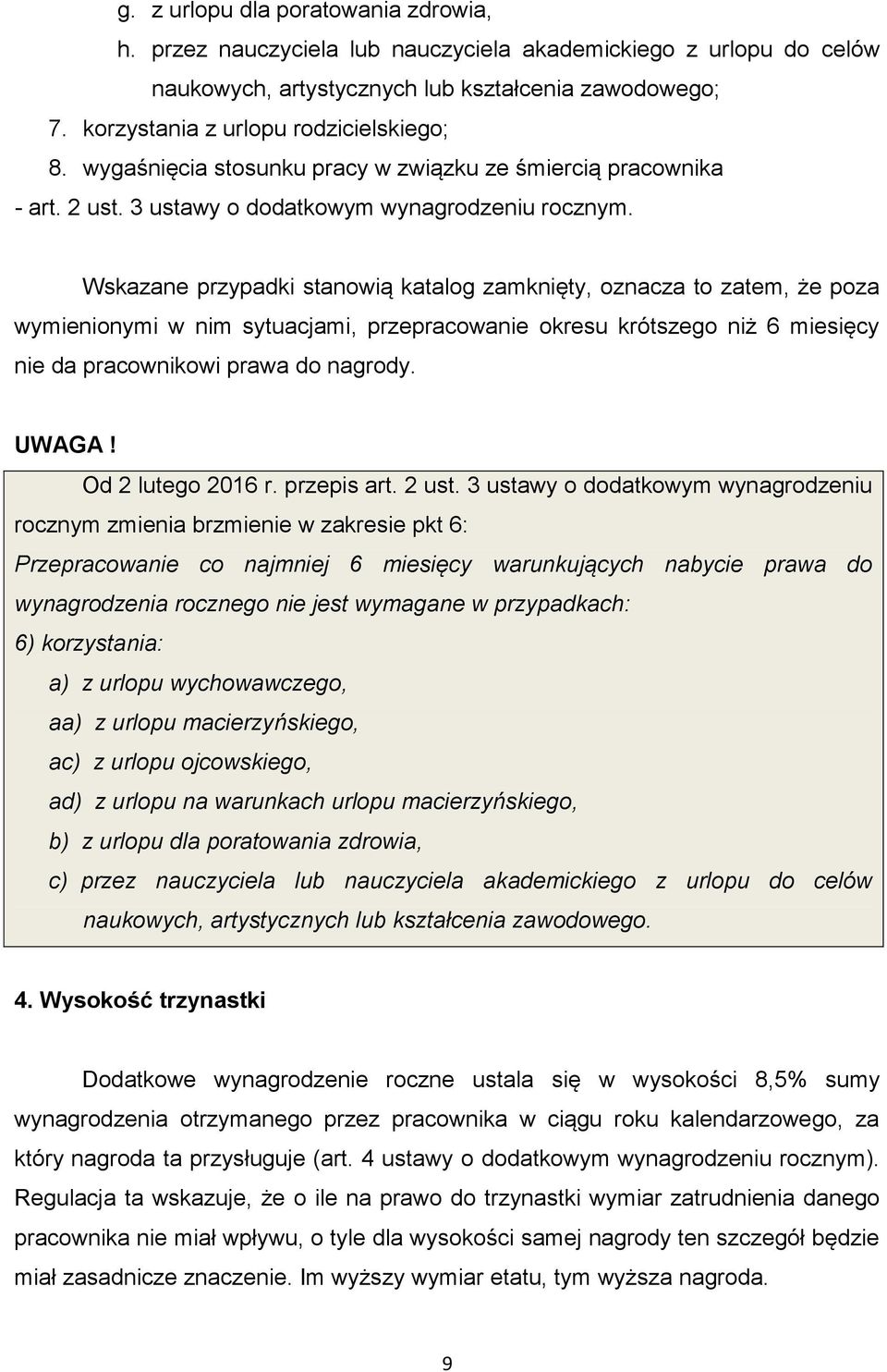 Wskazane przypadki stanowią katalog zamknięty, oznacza to zatem, że poza wymienionymi w nim sytuacjami, przepracowanie okresu krótszego niż 6 miesięcy nie da pracownikowi prawa do nagrody. UWAGA!