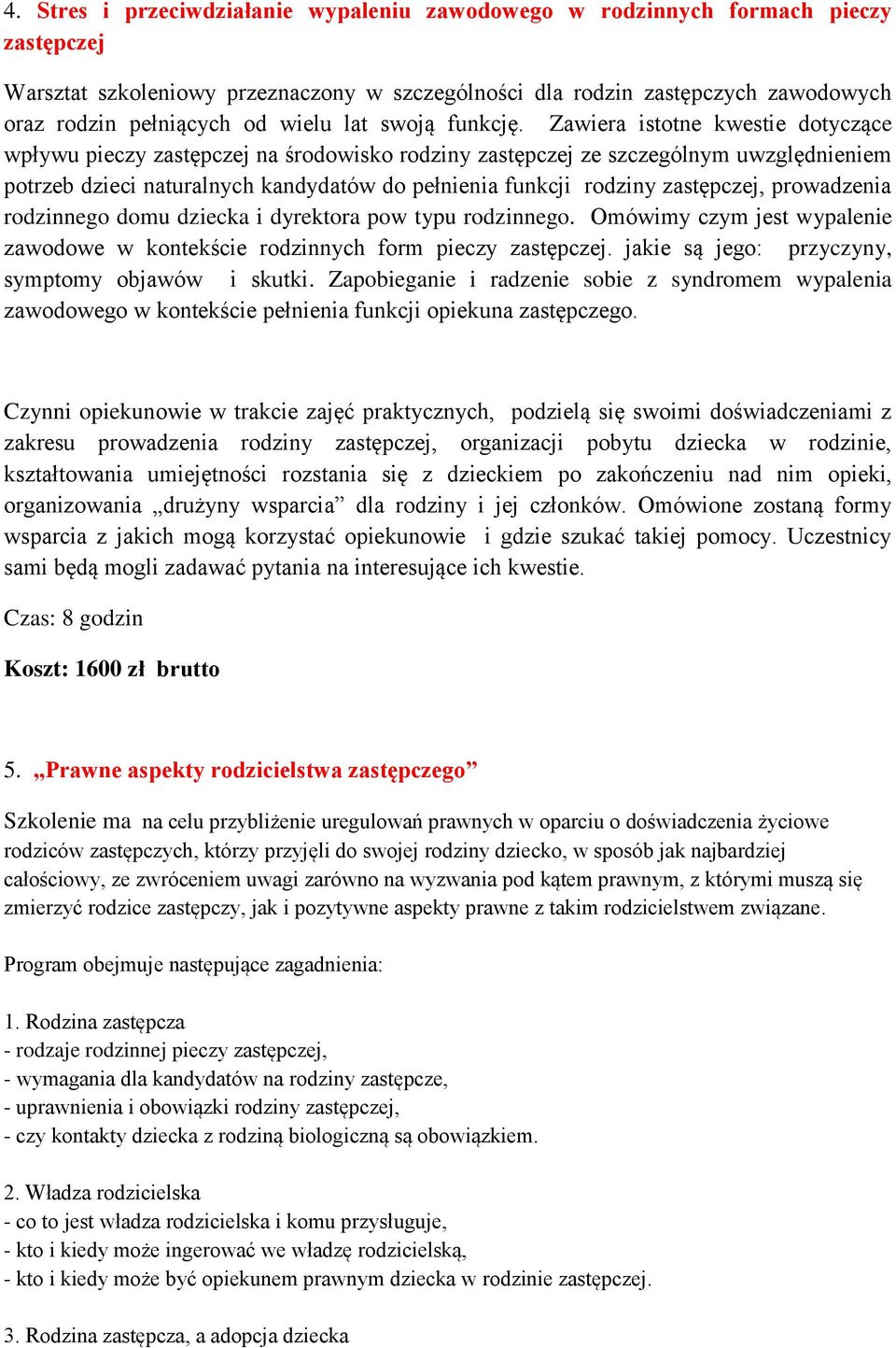 Zawiera istotne kwestie dotyczące wpływu pieczy zastępczej na środowisko rodziny zastępczej ze szczególnym uwzględnieniem potrzeb dzieci naturalnych kandydatów do pełnienia funkcji rodziny