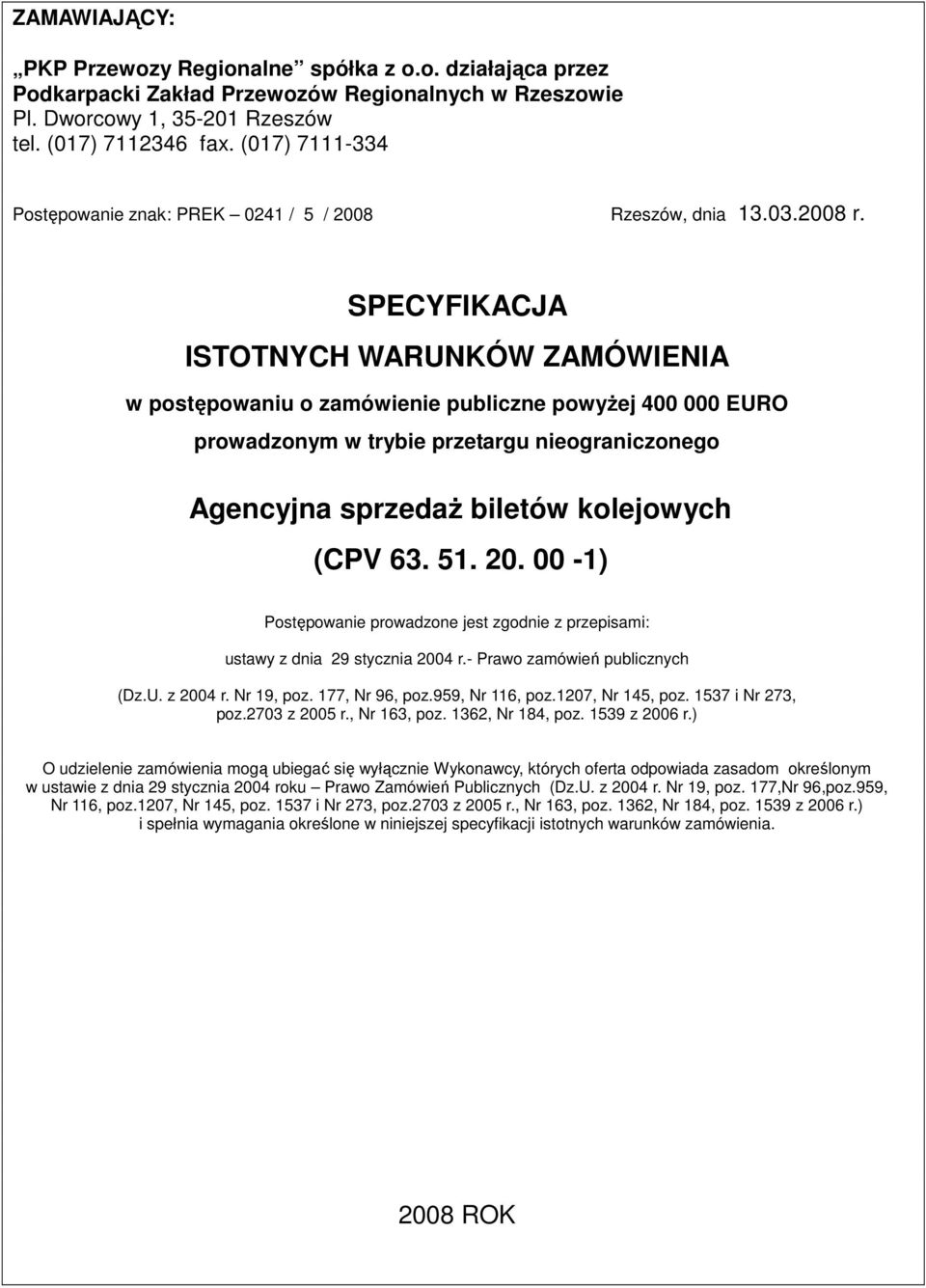 SPECYFIKACJA ISTOTNYCH WARUNKÓW ZAMÓWIENIA w postępowaniu o zamówienie publiczne powyŝej 400 000 EURO prowadzonym w trybie przetargu nieograniczonego Agencyjna sprzedaŝ biletów kolejowych (CPV 63. 51.