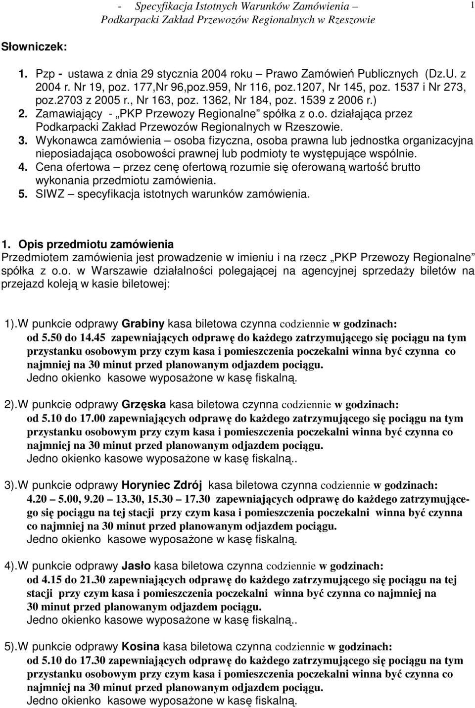 Wykonawca zamówienia osoba fizyczna, osoba prawna lub jednostka organizacyjna nieposiadająca osobowości prawnej lub podmioty te występujące wspólnie. 4.