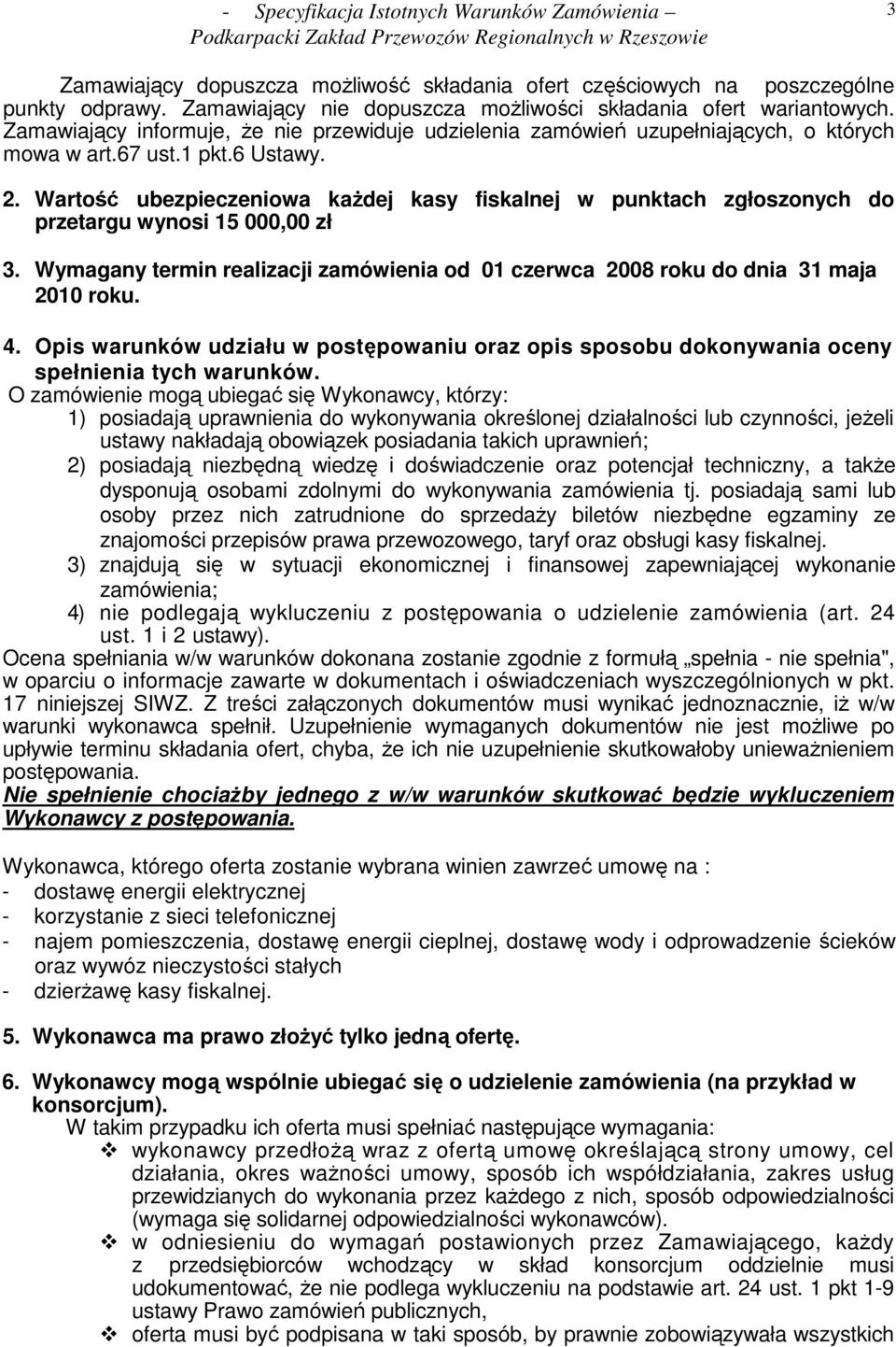 Wartość ubezpieczeniowa kaŝdej kasy fiskalnej w punktach zgłoszonych do przetargu wynosi 15 000,00 zł 3. Wymagany termin realizacji zamówienia od 01 czerwca 2008 roku do dnia 31 maja 2010 roku. 4.