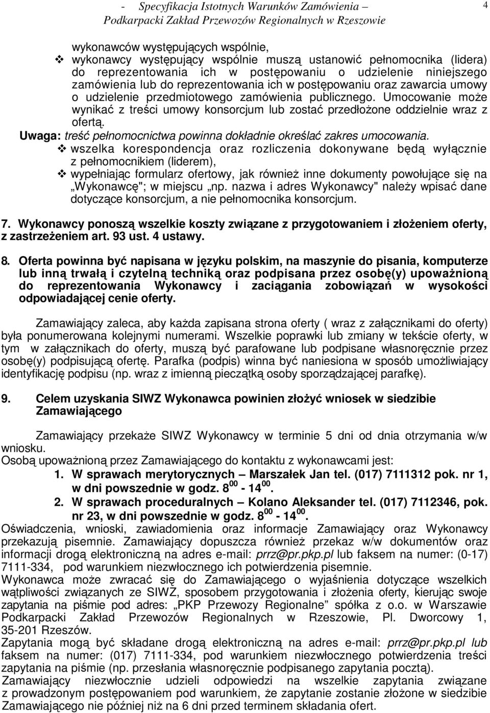 Umocowanie moŝe wynikać z treści umowy konsorcjum lub zostać przedłoŝone oddzielnie wraz z ofertą. Uwaga: treść pełnomocnictwa powinna dokładnie określać zakres umocowania.