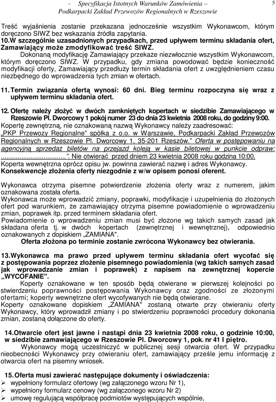 Dokonaną modyfikację Zamawiający przekaŝe niezwłocznie wszystkim Wykonawcom, którym doręczono SIWZ.