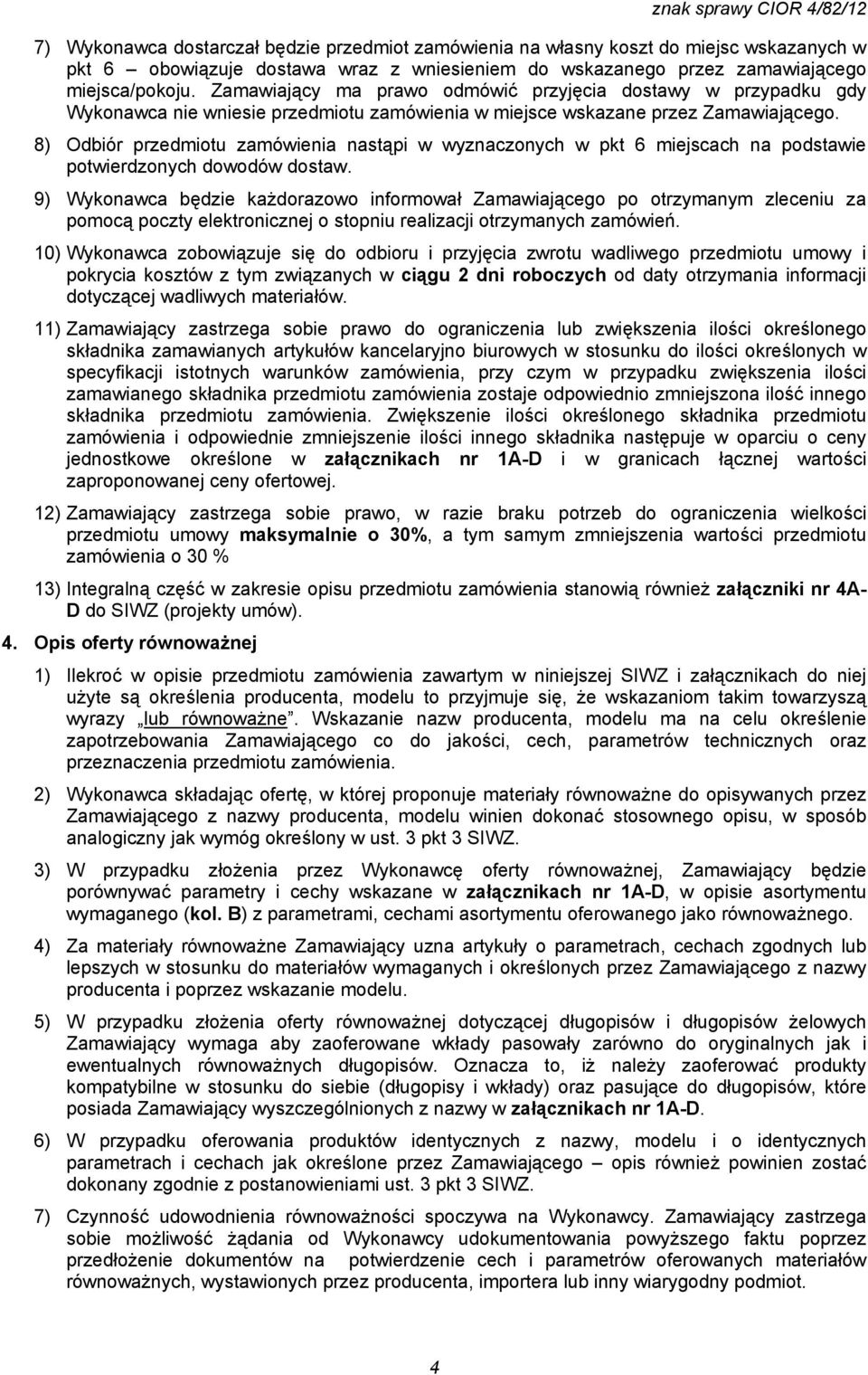 8) Odbiór przedmiotu zamówienia nastąpi w wyznaczonych w pkt 6 miejscach na podstawie potwierdzonych dowodów dostaw.