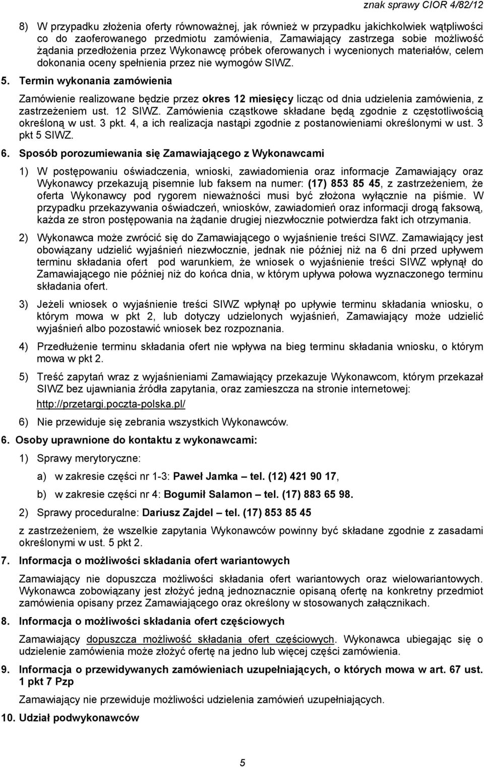 Termin wykonania zamówienia Zamówienie realizowane będzie przez okres 12 miesięcy licząc od dnia udzielenia zamówienia, z zastrzeżeniem ust. 12 SIWZ.