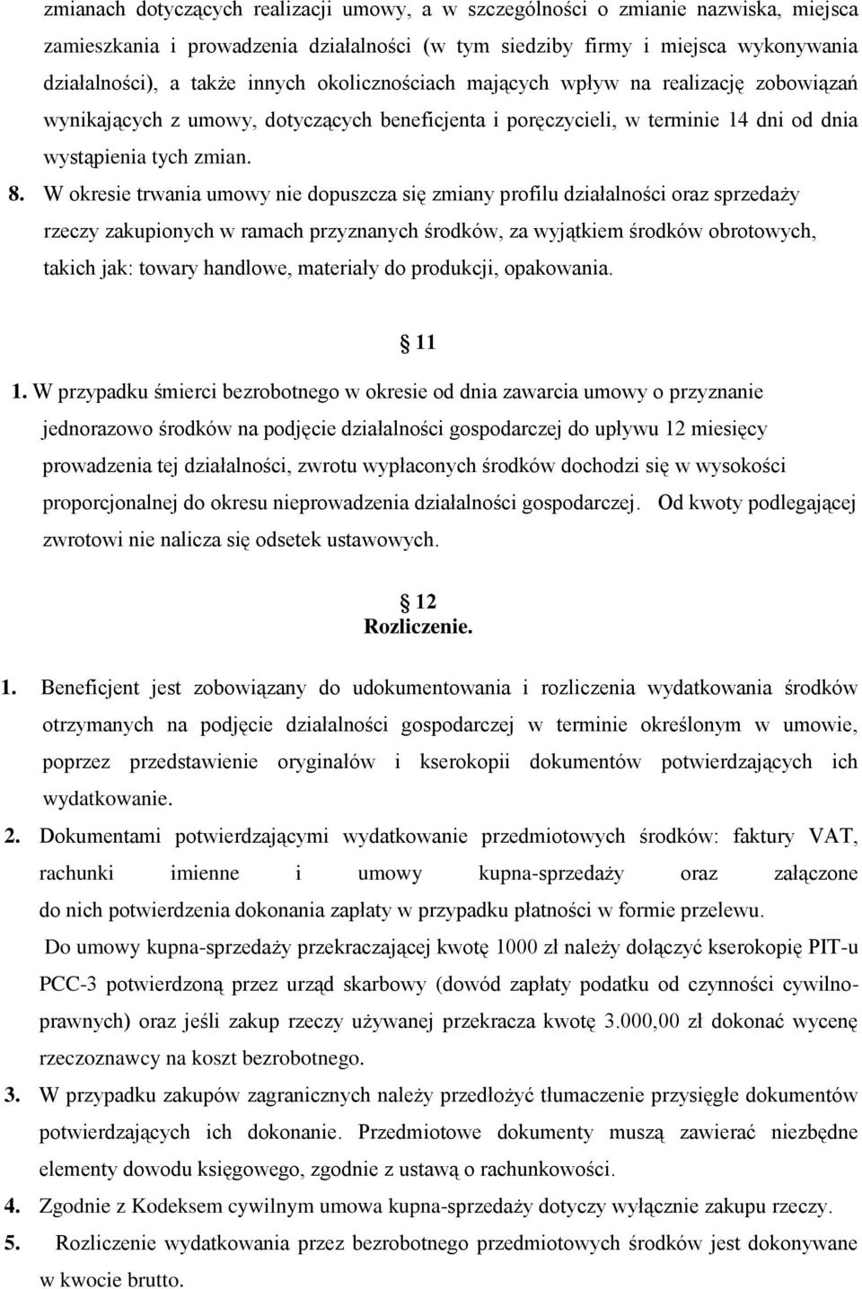 W okresie trwania umowy nie dopuszcza się zmiany profilu działalności oraz sprzedaży rzeczy zakupionych w ramach przyznanych środków, za wyjątkiem środków obrotowych, takich jak: towary handlowe,