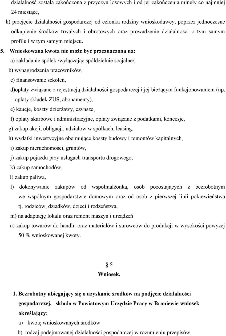 Wnioskowana kwota nie może być przeznaczona na: a) zakładanie spółek /wyłączając spółdzielnie socjalne/, b) wynagrodzenia pracowników, c) finansowanie szkoleń, d)opłaty związane z rejestracją