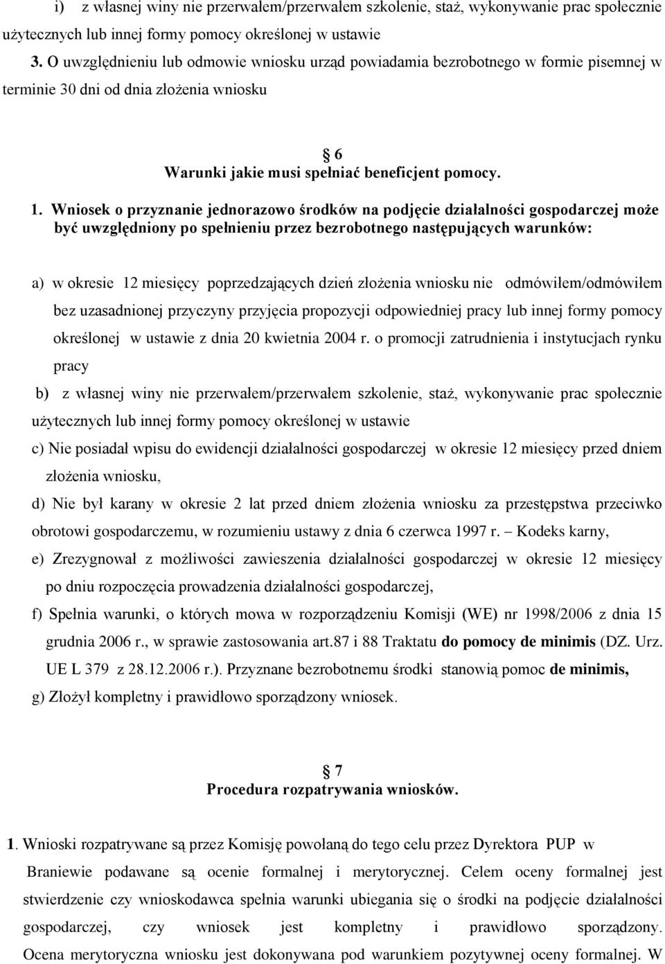 Wniosek o przyznanie jednorazowo środków na podjęcie działalności gospodarczej może być uwzględniony po spełnieniu przez bezrobotnego następujących warunków: a) w okresie 12 miesięcy poprzedzających
