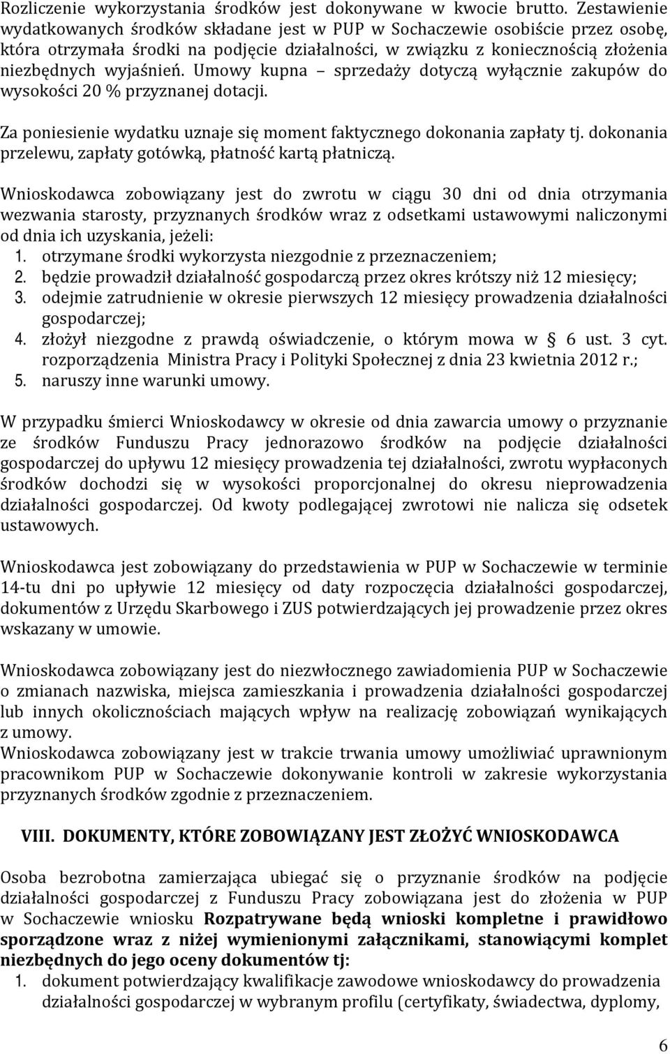 Umowy kupna sprzedaży dotyczą wyłącznie zakupów do wysokości 20 % przyznanej dotacji. Za poniesienie wydatku uznaje się moment faktycznego dokonania zapłaty tj.