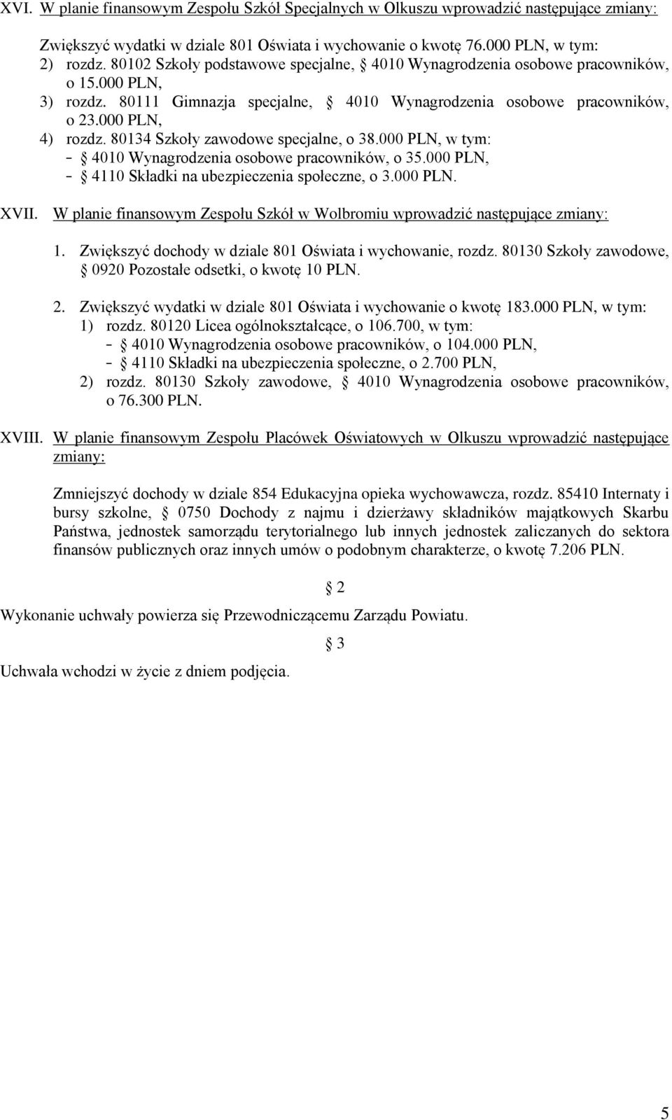 80134 Szkoły zawodowe specjalne, o 38.000 PLN, w tym: 4010 Wynagrodzenia osobowe pracowników, o 35.000 PLN, 4110 Składki na ubezpieczenia społeczne, o 3.000 PLN. XVII.