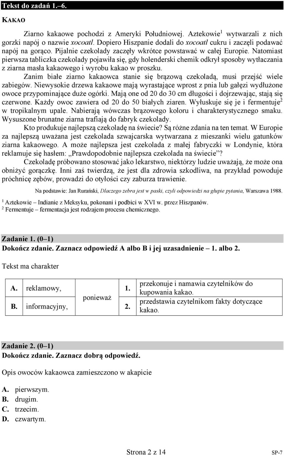 Natomiast pierwsza tabliczka czekolady pojawiła się, gdy holenderski chemik odkrył sposoby wytłaczania z ziarna masła kakaowego i wyrobu kakao w proszku.