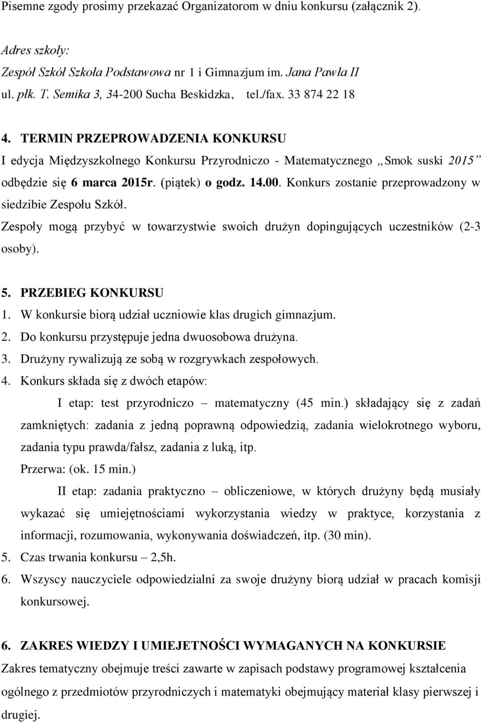 (piątek) o godz. 14.00. Konkurs zostanie przeprowadzony w siedzibie Zespołu Szkół. Zespoły mogą przybyć w towarzystwie swoich drużyn dopingujących uczestników (2-3 osoby). 5. PRZEBIEG KONKURSU 1.