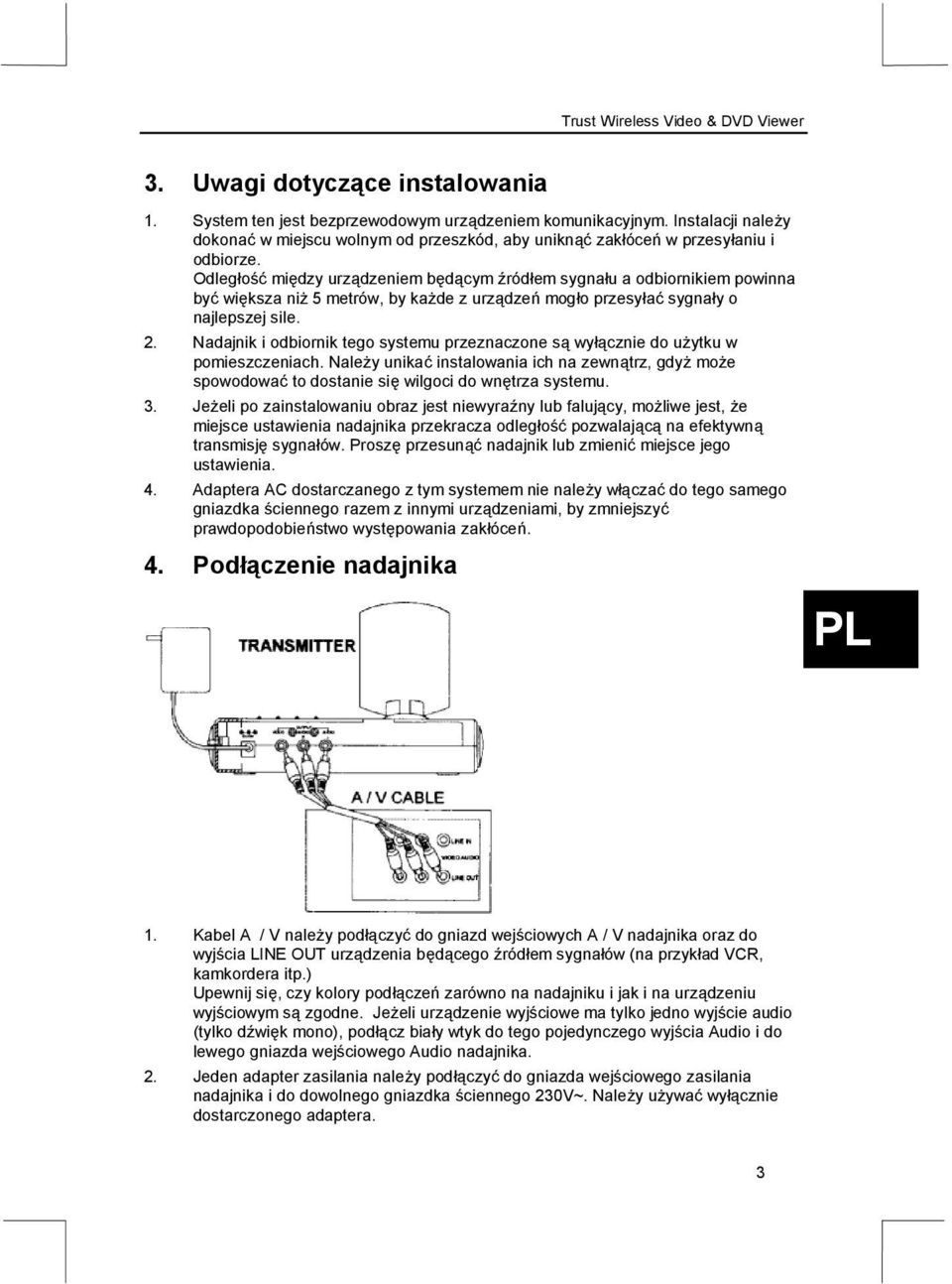 Nadajnik i odbiornik tego systemu przeznaczone są wyłącznie do użytku w pomieszczeniach. Należy unikać instalowania ich na zewnątrz, gdyż może spowodować to dostanie się wilgoci do wnętrza systemu. 3.