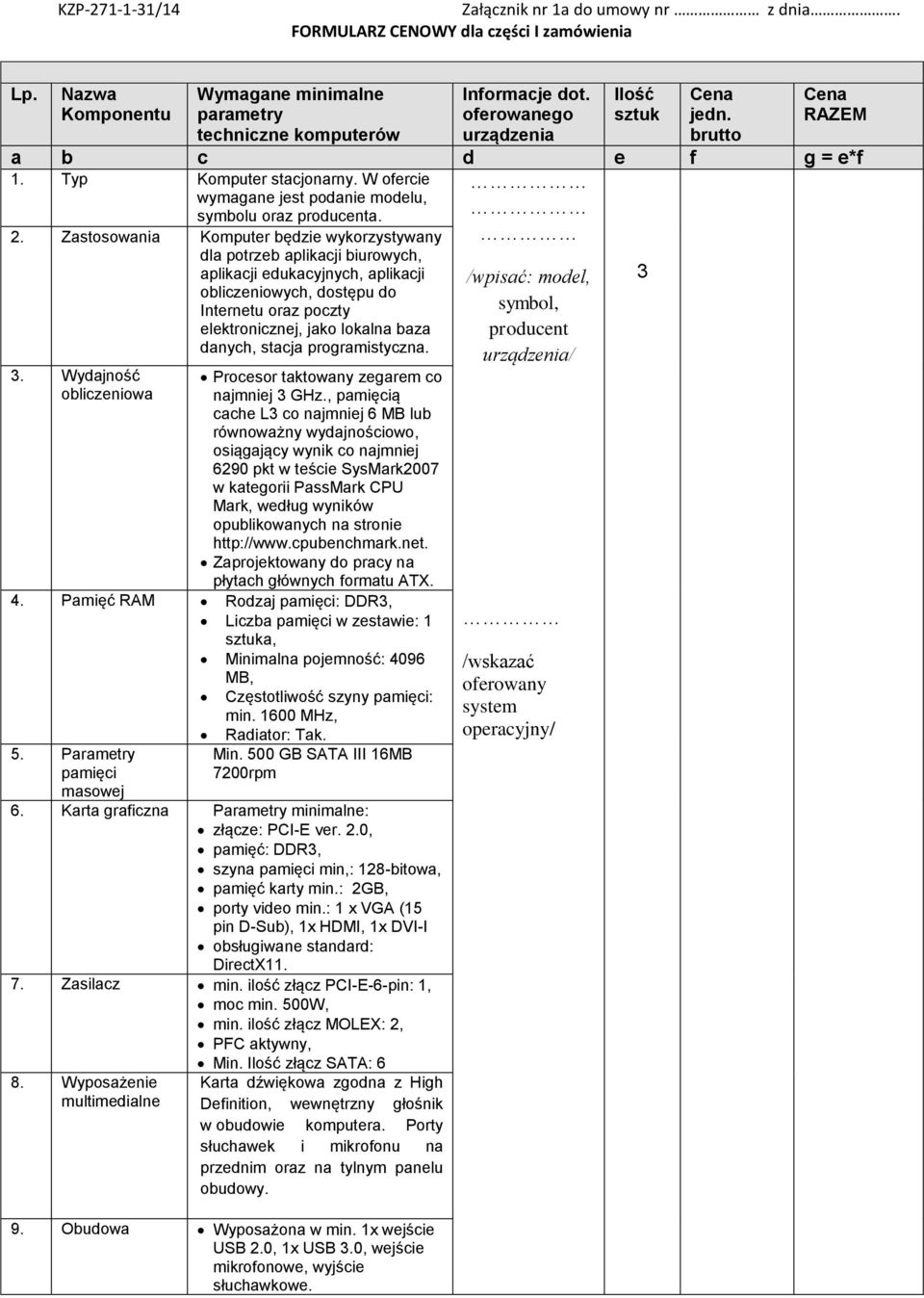danych, stacja programistyczna. Informacje dot. oferowanego urządzenia Ilość sztuk jedn. brutto RAZEM a b c d e f g = e*f 3. Wydajność obliczeniowa Procesor taktowany zegarem co najmniej 3 GHz.