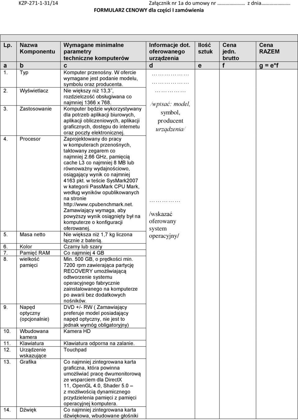 Zastosowanie Komputer będzie wykorzystywany dla potrzeb aplikacji biurowych, aplikacji obliczeniowych, aplikacji graficznych, dostępu do internetu oraz poczty elektronicznej. 4.