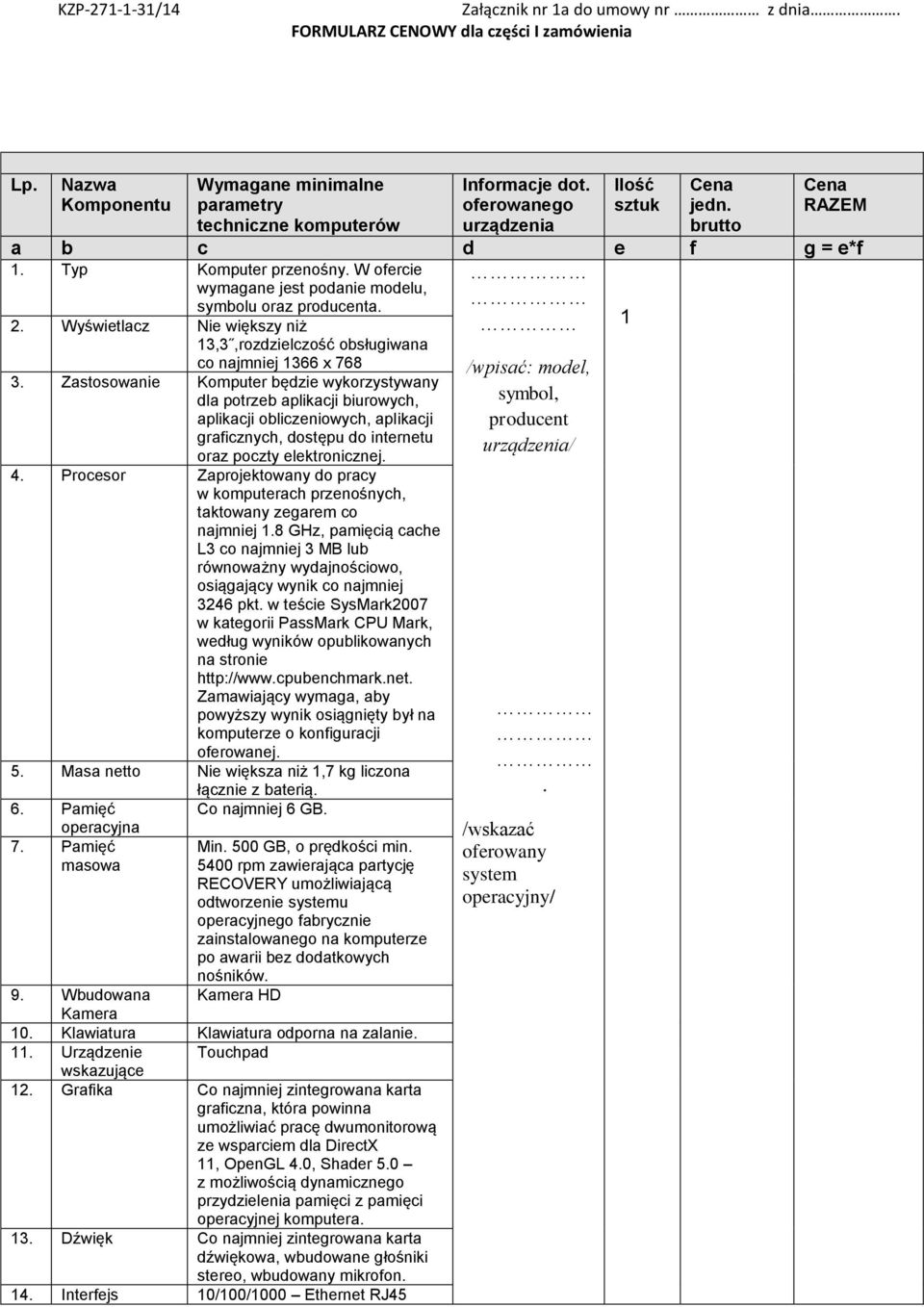 Zastosowanie Komputer będzie wykorzystywany dla potrzeb aplikacji biurowych, aplikacji obliczeniowych, aplikacji graficznych, dostępu do internetu oraz poczty elektronicznej. 4.