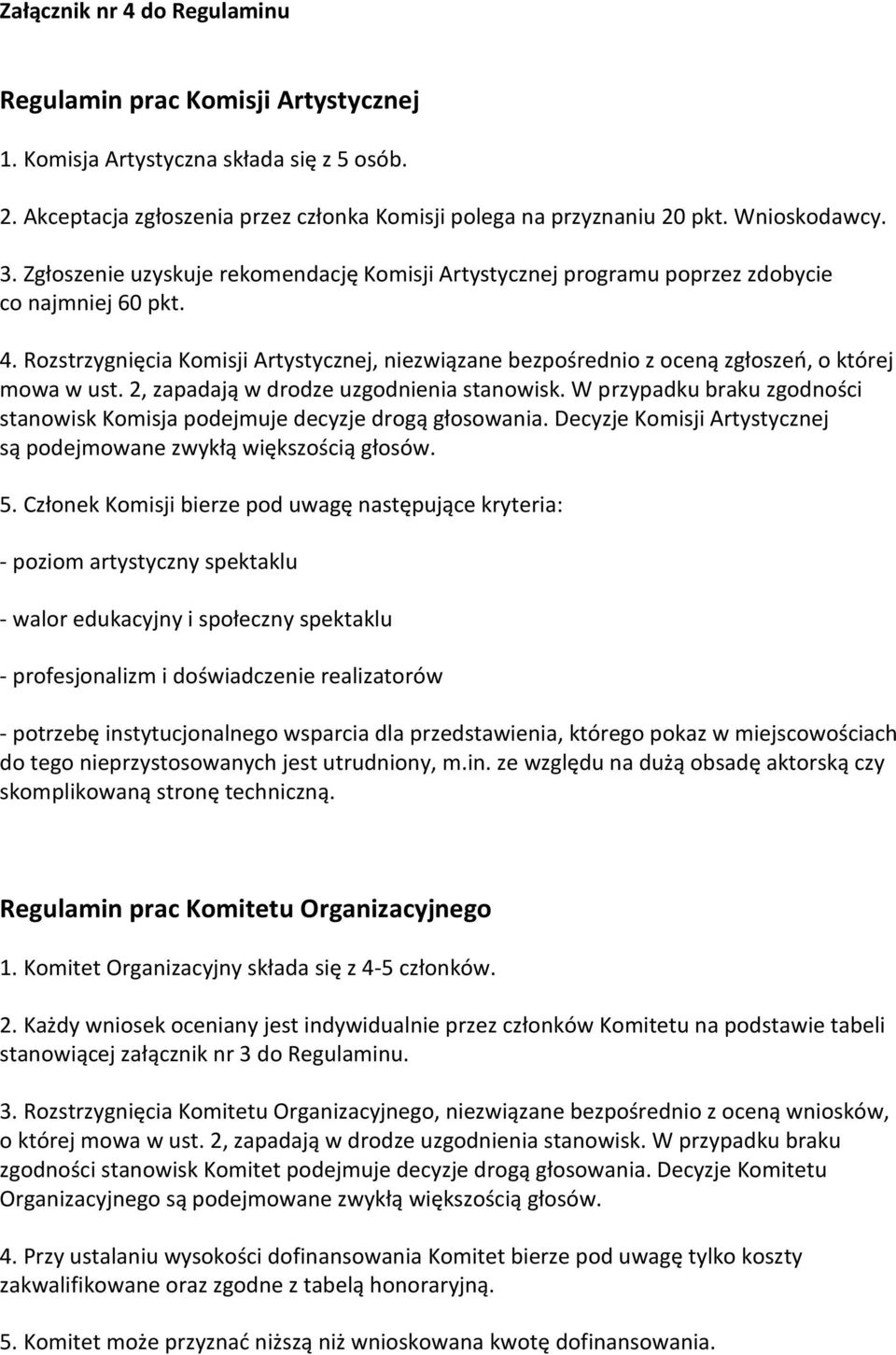 Rozstrzygnięcia Komisji Artystycznej, niezwiązane bezpośrednio z oceną zgłoszeń, o której mowa w ust. 2, zapadają w drodze uzgodnienia stanowisk.