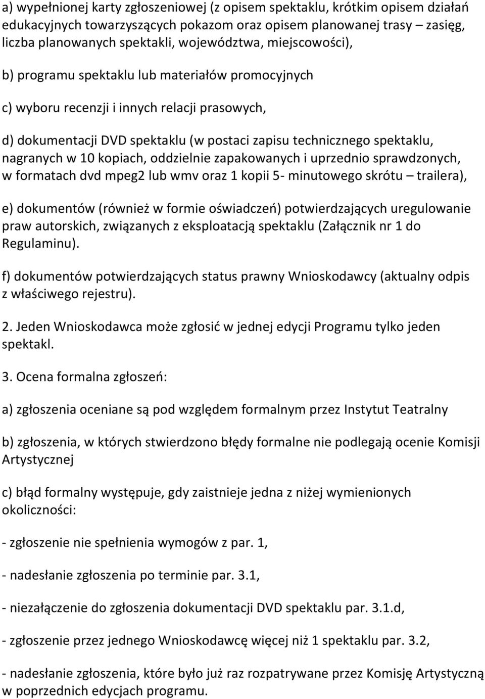 kopiach, oddzielnie zapakowanych i uprzednio sprawdzonych, w formatach dvd mpeg2 lub wmv oraz 1 kopii 5- minutowego skrótu trailera), e) dokumentów (również w formie oświadczeń) potwierdzających