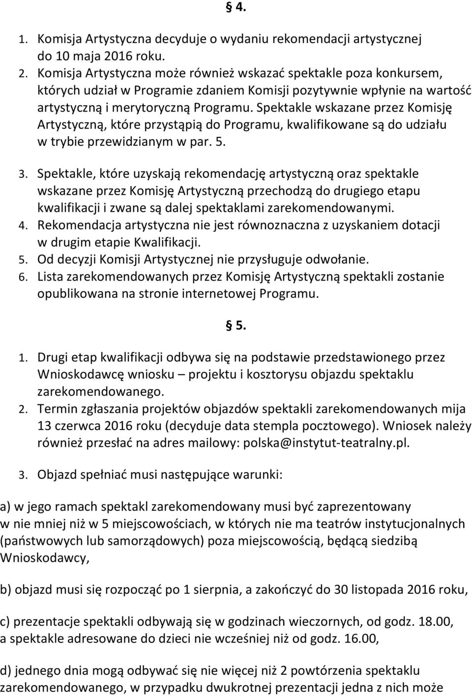 Spektakle wskazane przez Komisję Artystyczną, które przystąpią do Programu, kwalifikowane są do udziału w trybie przewidzianym w par. 5. 3.