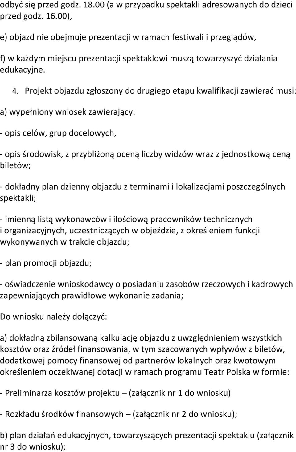 Projekt objazdu zgłoszony do drugiego etapu kwalifikacji zawierać musi: a) wypełniony wniosek zawierający: - opis celów, grup docelowych, - opis środowisk, z przybliżoną oceną liczby widzów wraz z
