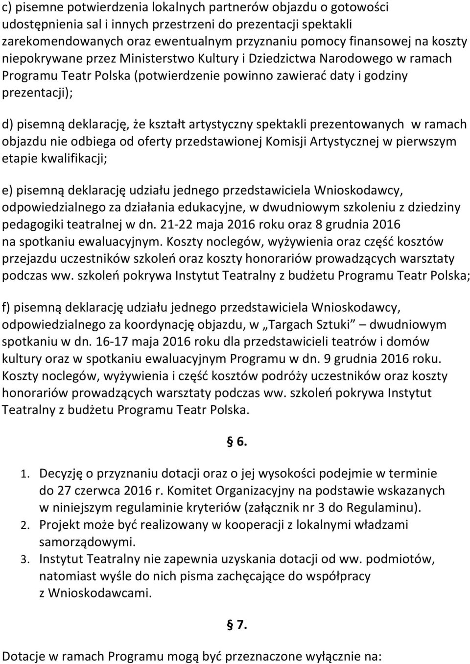 artystyczny spektakli prezentowanych w ramach objazdu nie odbiega od oferty przedstawionej Komisji Artystycznej w pierwszym etapie kwalifikacji; e) pisemną deklarację udziału jednego przedstawiciela
