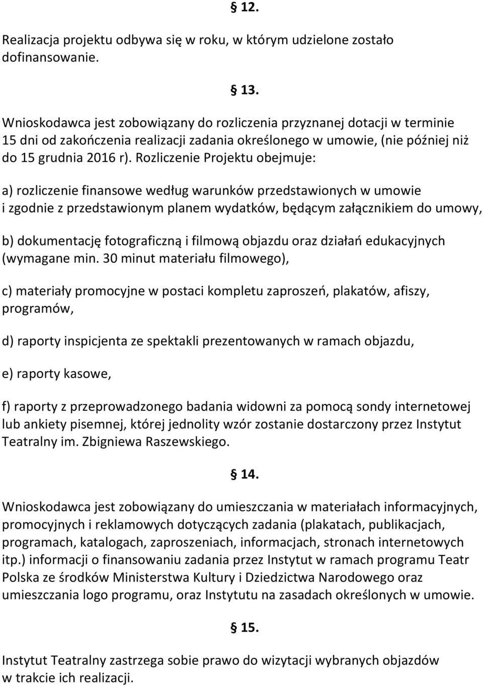 Rozliczenie Projektu obejmuje: a) rozliczenie finansowe według warunków przedstawionych w umowie i zgodnie z przedstawionym planem wydatków, będącym załącznikiem do umowy, b) dokumentację