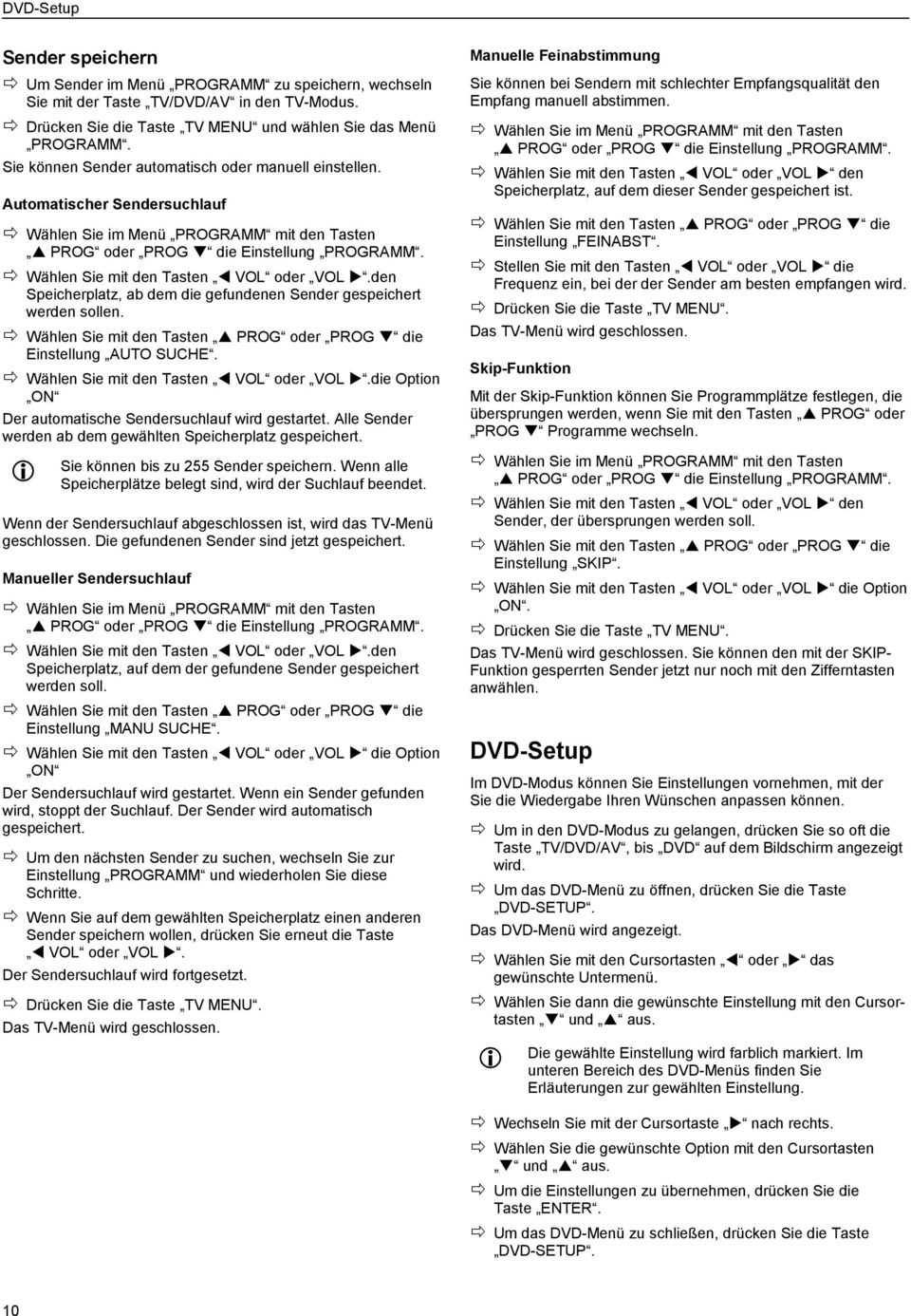 Wählen Sie mit den Tasten VOL oder VOL.den Speicherplatz, ab dem die gefundenen Sender gespeichert werden sollen. Wählen Sie mit den Tasten PROG oder PROG die Einstellung AUTO SUCHE.