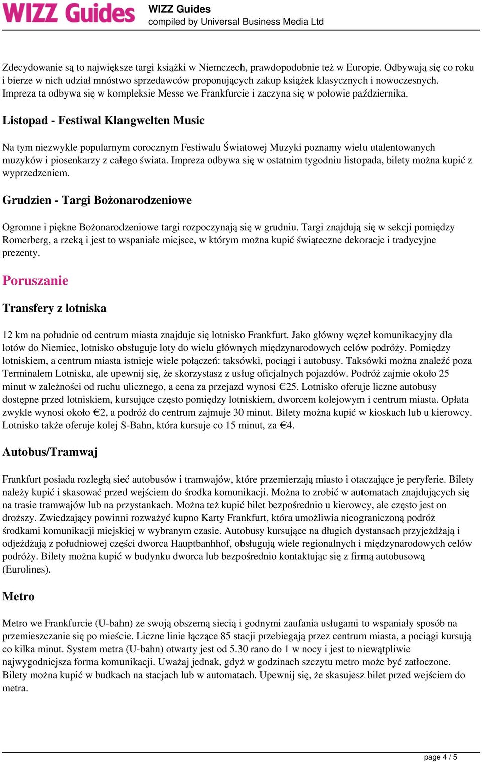 Impreza ta odbywa się w kompleksie Messe we Frankfurcie i zaczyna się w połowie października.