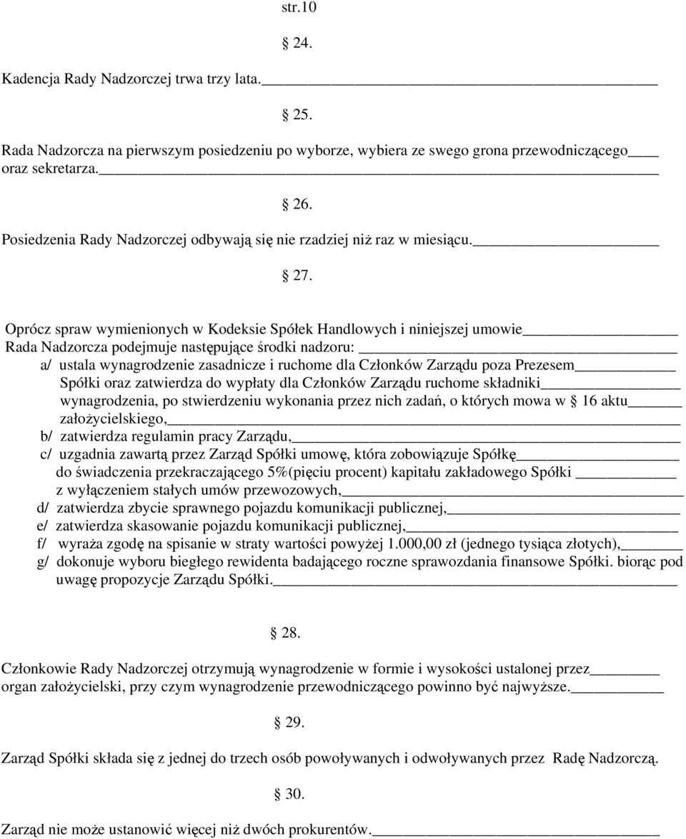 Oprócz spraw wymienionych w Kodeksie Spółek Handlowych i niniejszej umowie Rada Nadzorcza podejmuje następujące środki nadzoru: a/ ustala wynagrodzenie zasadnicze i ruchome dla Członków Zarządu poza