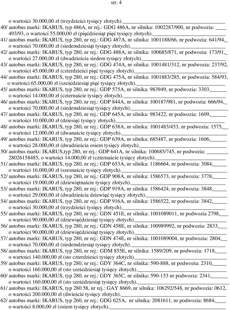 000,00 zł (siedemdziesiąt tysięcy złotych). 42/ autobus marki: IKARUS, typ 280, nr rej.: GDG 488A, nr silnika: 100685/871, nr podwozia: 173/91,_ o wartości 27.