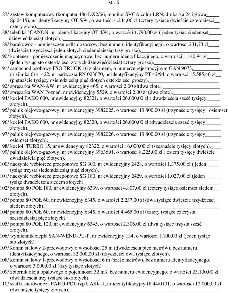 89/ barakowóz - pomieszczenie dla dozorców, bez numeru identyfikacyjnego, o wartości 231,73 zł (dwieście trzydzieści jeden złotych siedemdziesiąt trzy grosze).