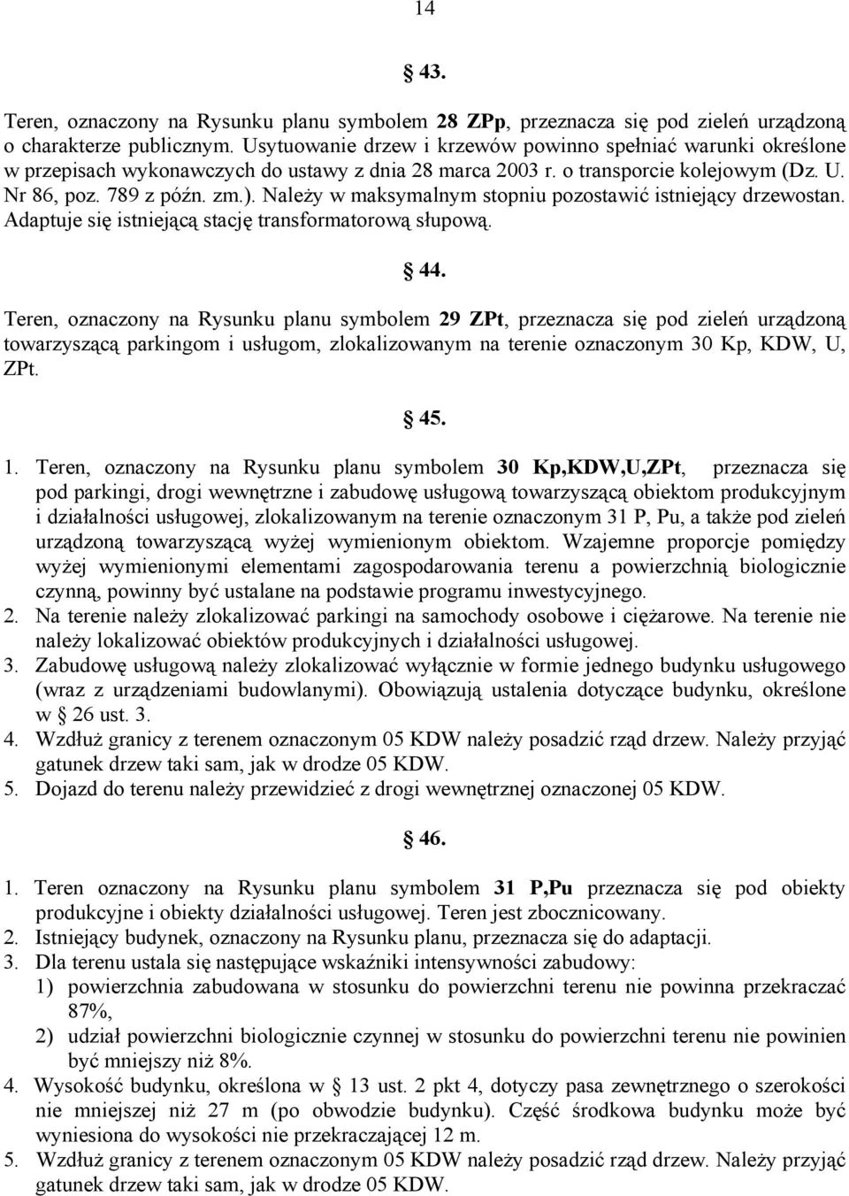 Należy w maksymalnym stopniu pozostawić istniejący drzewostan. Adaptuje się istniejącą stację transformatorową słupową. 44.
