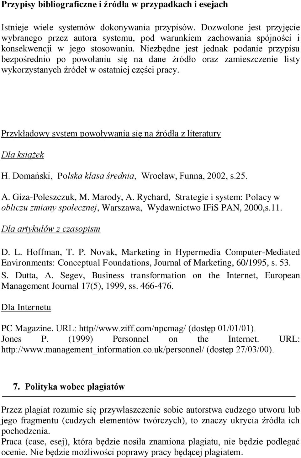 Niezbędne jest jednak podanie przypisu bezpośrednio po powołaniu się na dane źródło oraz zamieszczenie listy wykorzystanych źródeł w ostatniej części pracy.