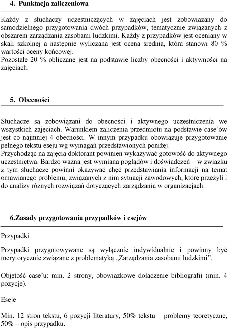 Pozostałe 20 % obliczane jest na podstawie liczby obecności i aktywności na zajęciach. 5. Obecności Słuchacze są zobowiązani do obecności i aktywnego uczestniczenia we wszystkich zajęciach.